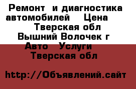 Ремонт  и диагностика автомобилей  › Цена ­ 200 - Тверская обл., Вышний Волочек г. Авто » Услуги   . Тверская обл.